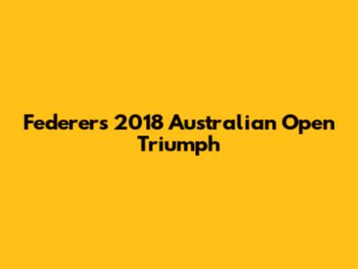 Federer's 2018 Australian Open Triumph