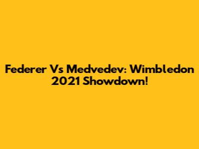 Federer Vs Medvedev: Wimbledon 2021 Showdown!