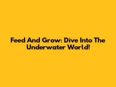 Feed And Grow: Dive Into The Underwater World!