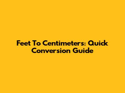 Feet To Centimeters: Quick Conversion Guide