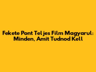 Fekete Pont Teljes Film Magyarul: Minden, Amit Tudnod Kell