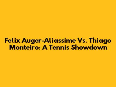 Felix Auger-Aliassime Vs. Thiago Monteiro: A Tennis Showdown