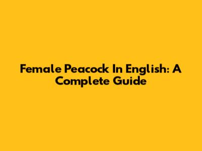Female Peacock In English: A Complete Guide