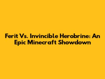 Ferit Vs. Invincible Herobrine: An Epic Minecraft Showdown