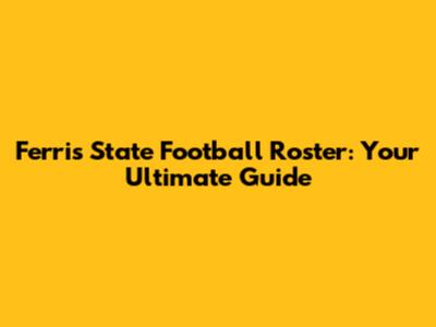 Ferris State Football Roster: Your Ultimate Guide
