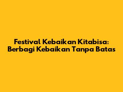Festival Kebaikan Kitabisa: Berbagi Kebaikan Tanpa Batas