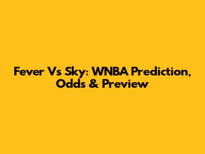 Fever Vs Sky: WNBA Prediction, Odds & Preview