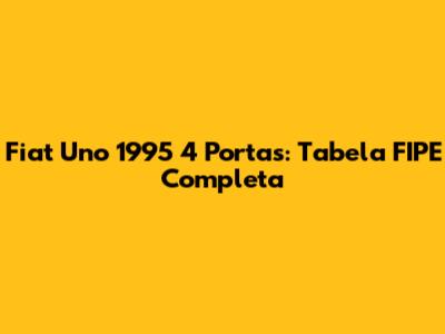 Fiat Uno 1995 4 Portas: Tabela FIPE Completa