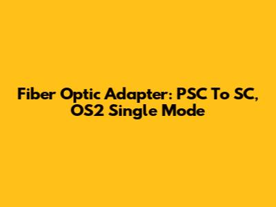 Fiber Optic Adapter: PSC To SC, OS2 Single Mode