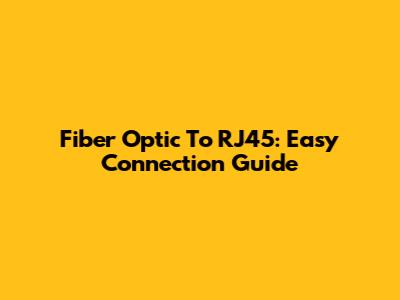 Fiber Optic To RJ45: Easy Connection Guide