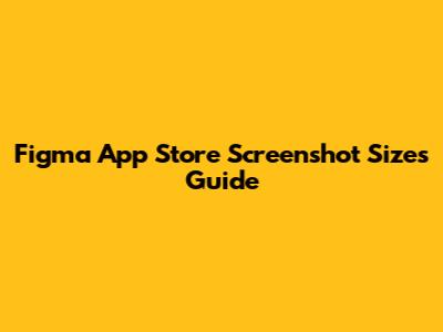 Figma App Store Screenshot Sizes Guide