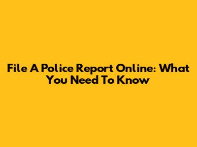 File A Police Report Online: What You Need To Know