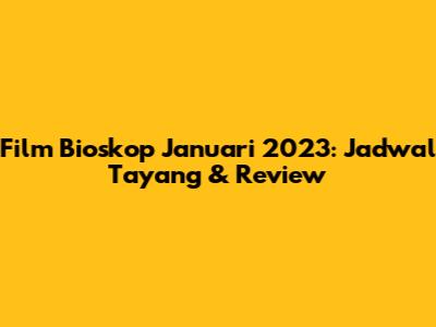 Film Bioskop Januari 2023: Jadwal Tayang & Review