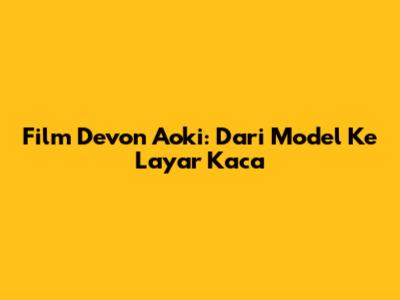 Film Devon Aoki: Dari Model Ke Layar Kaca