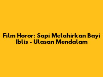 Film Horor: Sapi Melahirkan Bayi Iblis - Ulasan Mendalam
