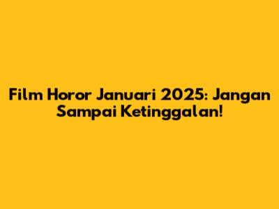 Film Horor Januari 2025: Jangan Sampai Ketinggalan!