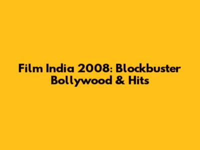 Film India 2008: Blockbuster Bollywood & Hits
