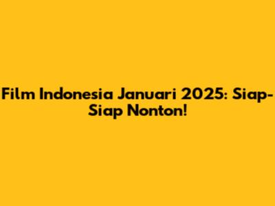 Film Indonesia Januari 2025: Siap-Siap Nonton!