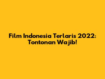 Film Indonesia Terlaris 2022: Tontonan Wajib!