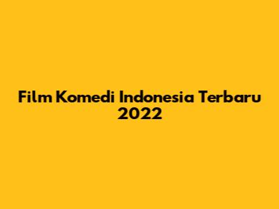 Film Komedi Indonesia Terbaru 2022