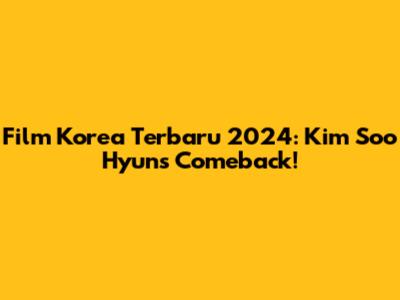 Film Korea Terbaru 2024: Kim Soo Hyun's Comeback!