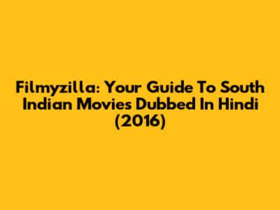 Filmyzilla: Your Guide To South Indian Movies Dubbed In Hindi (2016)
