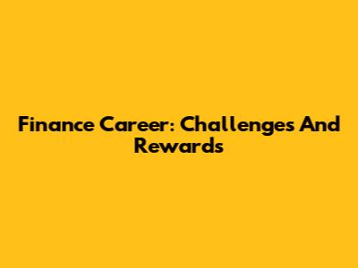 Finance Career: Challenges And Rewards