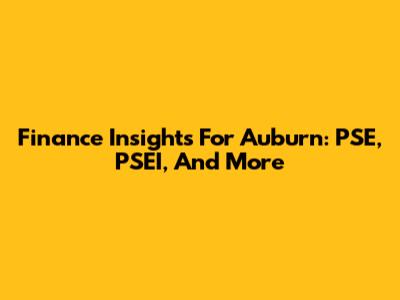 Finance Insights For Auburn: PSE, PSEI, And More