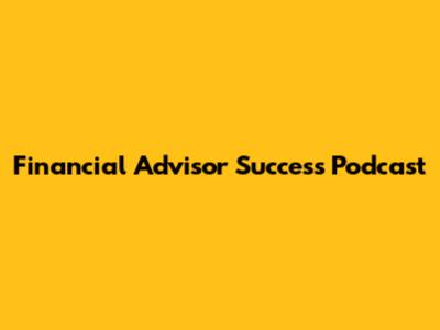 Financial Advisor Success Podcast