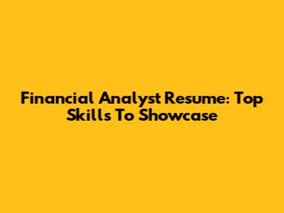 Financial Analyst Resume: Top Skills To Showcase