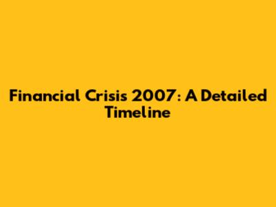 Financial Crisis 2007: A Detailed Timeline