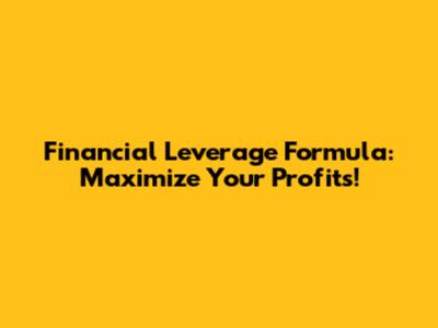 Financial Leverage Formula: Maximize Your Profits!