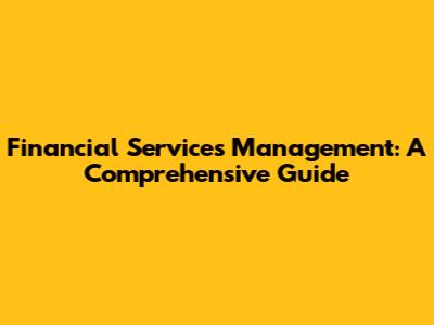 Financial Services Management: A Comprehensive Guide
