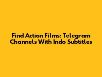 Find Action Films: Telegram Channels With Indo Subtitles