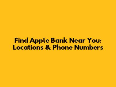 Find Apple Bank Near You: Locations & Phone Numbers