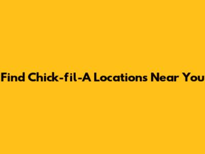 Find Chick-fil-A Locations Near You