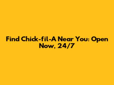 Find Chick-fil-A Near You: Open Now, 24/7
