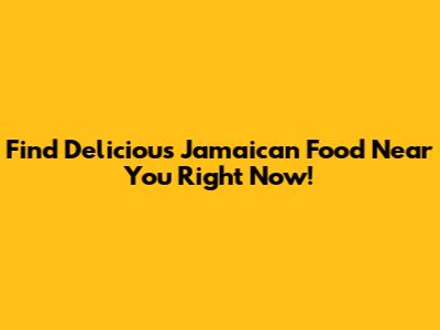 Find Delicious Jamaican Food Near You Right Now!