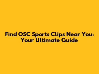 Find OSC Sports Clips Near You: Your Ultimate Guide