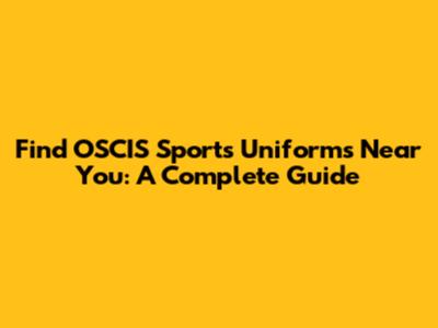 Find OSCIS Sports Uniforms Near You: A Complete Guide