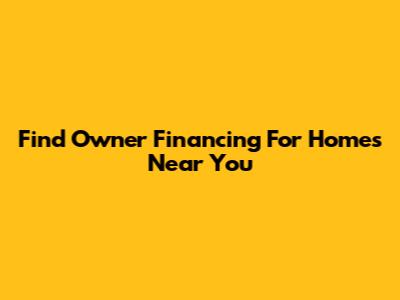 Find Owner Financing For Homes Near You