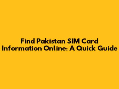 Find Pakistan SIM Card Information Online: A Quick Guide