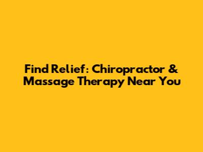Find Relief: Chiropractor & Massage Therapy Near You