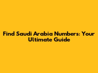 Find Saudi Arabia Numbers: Your Ultimate Guide