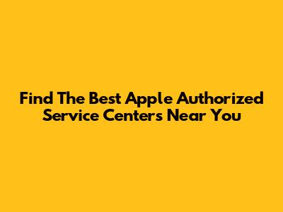 Find The Best Apple Authorized Service Centers Near You