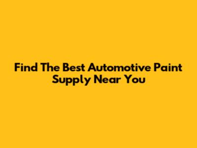 Find The Best Automotive Paint Supply Near You