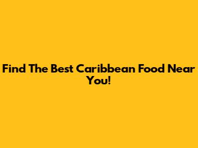 Find The Best Caribbean Food Near You!