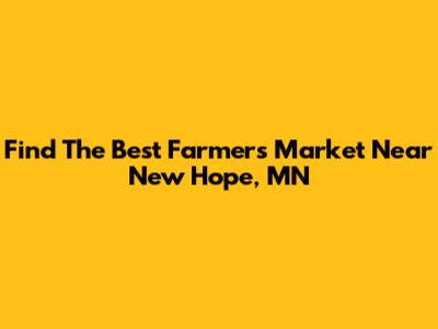 Find The Best Farmers Market Near New Hope, MN