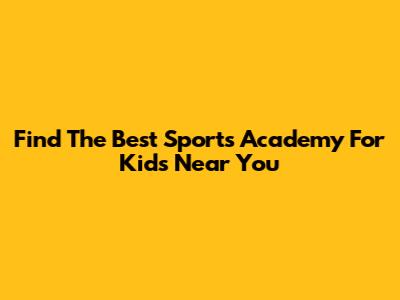 Find The Best Sports Academy For Kids Near You