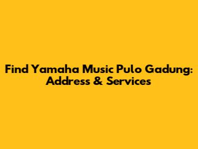 Find Yamaha Music Pulo Gadung: Address & Services